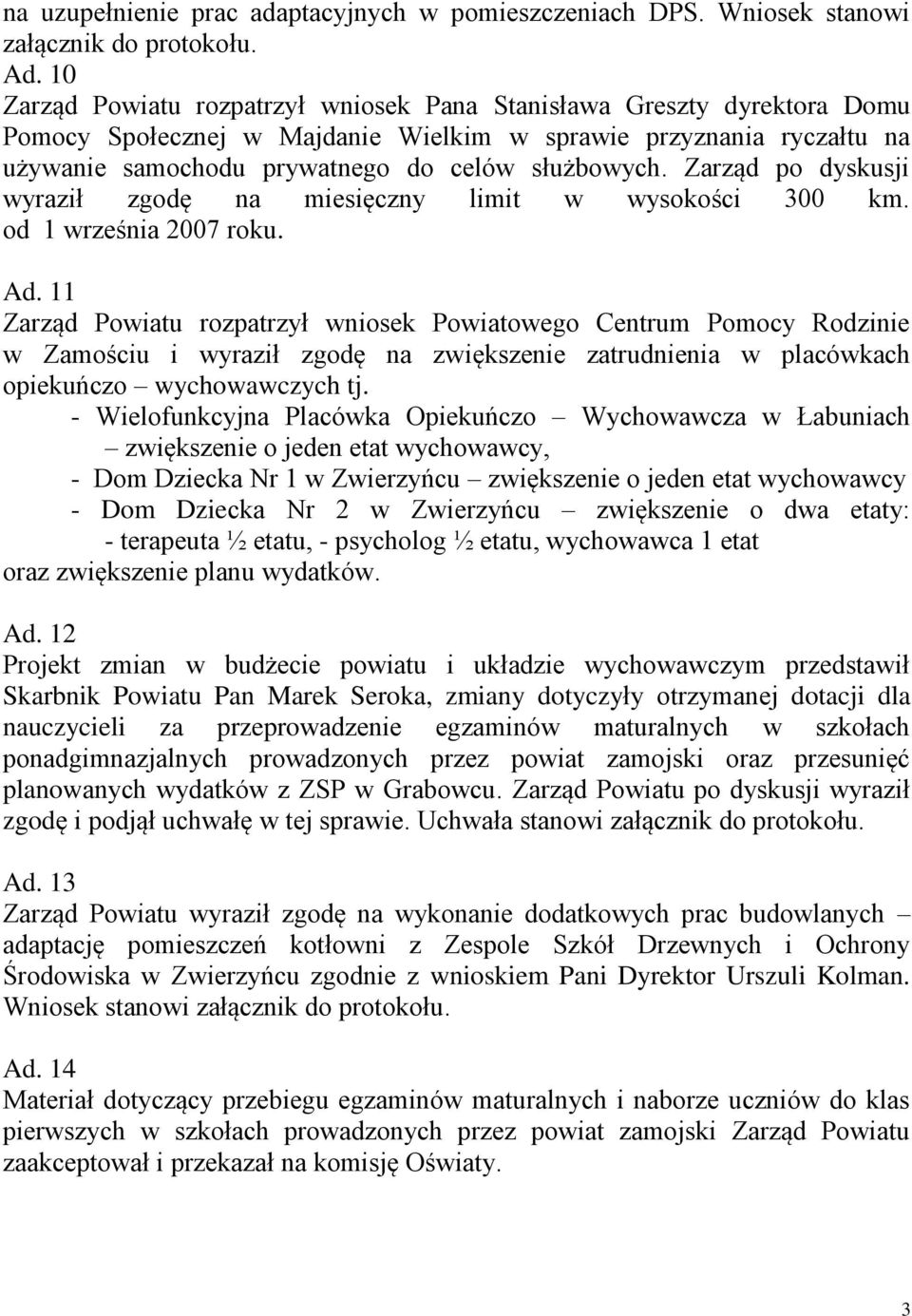 Zarząd po dyskusji wyraził zgodę na miesięczny limit w wysokości 300 km. od 1 września 2007 roku. Ad.