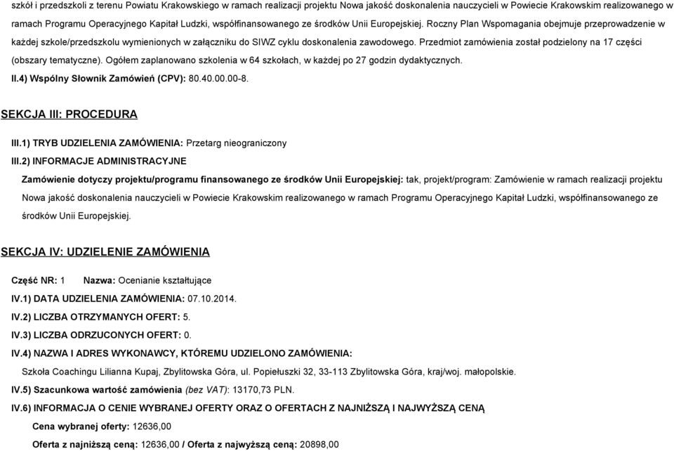 Przedmiot zamówienia został podzielony na 17 części (obszary tematyczne). Ogółem zaplanowano szkolenia w 64 szkołach, w każdej po 27 godzin dydaktycznych. II.4) Wspólny Słownik Zamówień (CPV): 80.40.