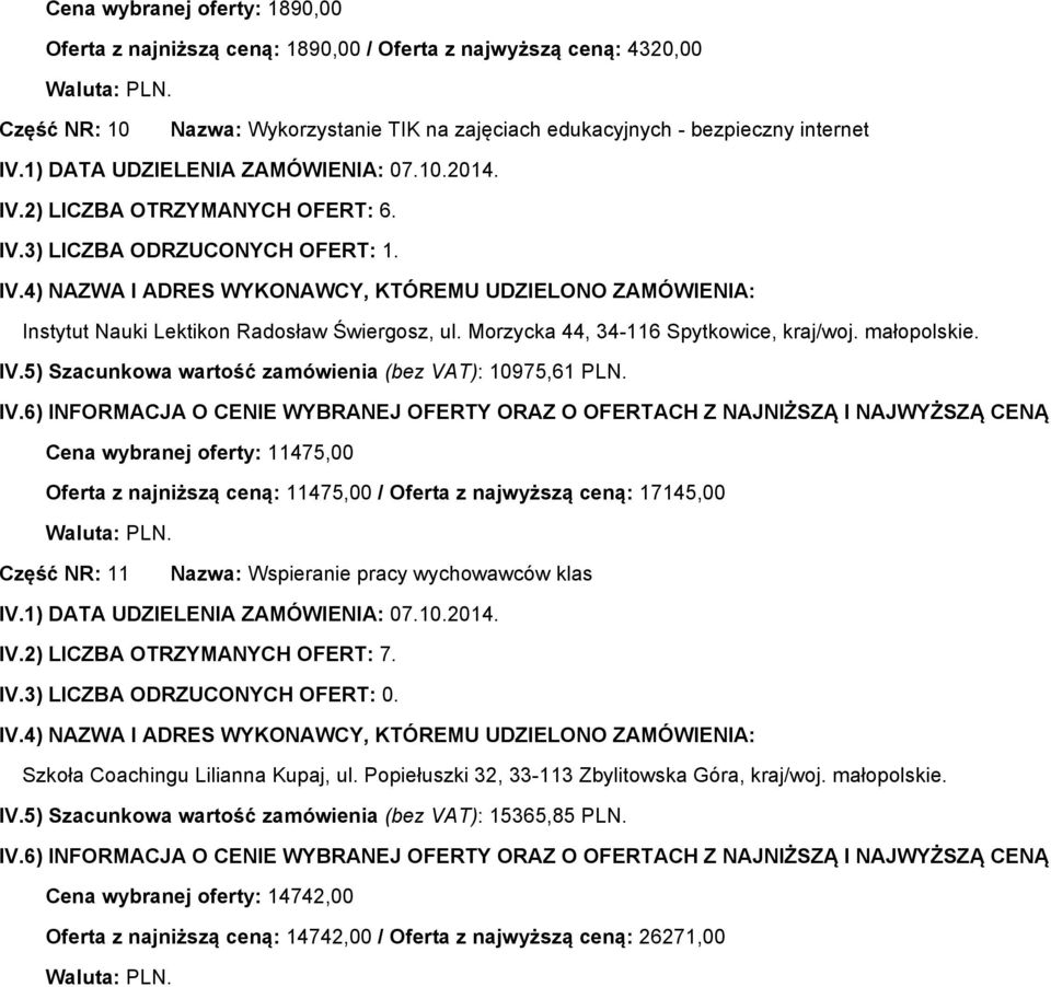 Cena wybranej oferty: 11475,00 Oferta z najniższą ceną: 11475,00 / Oferta z najwyższą ceną: 17145,00 Część NR: 11 Nazwa: Wspieranie pracy wychowawców klas IV.2) LICZBA OTRZYMANYCH OFERT: 7.