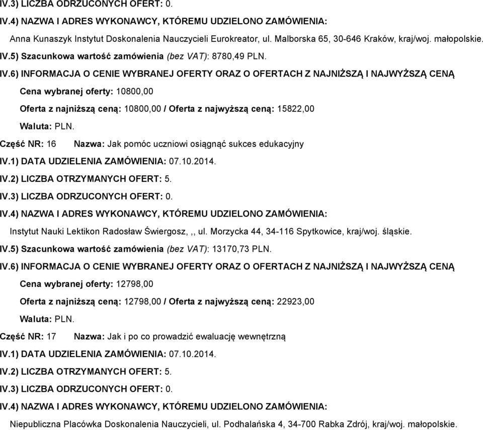 Radosław Świergosz,,, ul. Morzycka 44, 34-116 Spytkowice, kraj/woj. śląskie. IV.5) Szacunkowa wartość zamówienia (bez VAT): 13170,73 PLN.