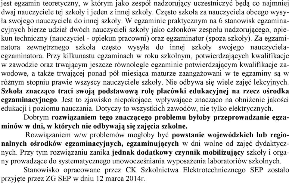 W egzaminie praktycznym na 6 stanowisk egzaminacyjnych bierze udział dwóch nauczycieli szkoły jako członków zespołu nadzorującego, opiekun techniczny (nauczyciel - opiekun pracowni) oraz egzaminator