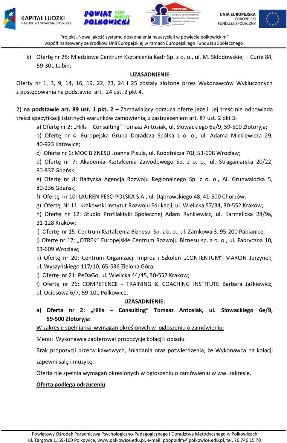 2 pkt 3: a) Ofertę nr 2: Hills Consulting Tomasz Antosiak, ul. Słowackiego 6e/9, 59-500 Złotoryja; b) Ofertę nr 4: Europejska Grupa Doradcza Spółka z o. o., ul. Adama Mickiewicza 29, 40-923 Katowice; c) Ofertę nr 6: MOC BIZNESU Joanna Pisula, ul.