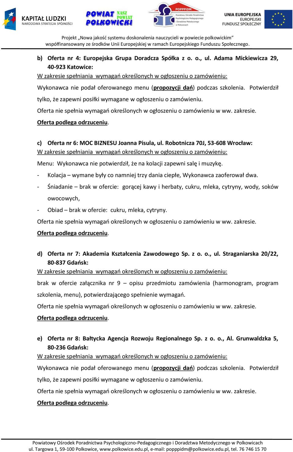 Robotnicza 70J, 53-608 Wrocław: Menu: Wykonawca nie potwierdził, że na kolacji zapewni salę i muzykę. - Kolacja wymane były co namniej trzy dania ciepłe, Wykonawca zaoferował dwa.