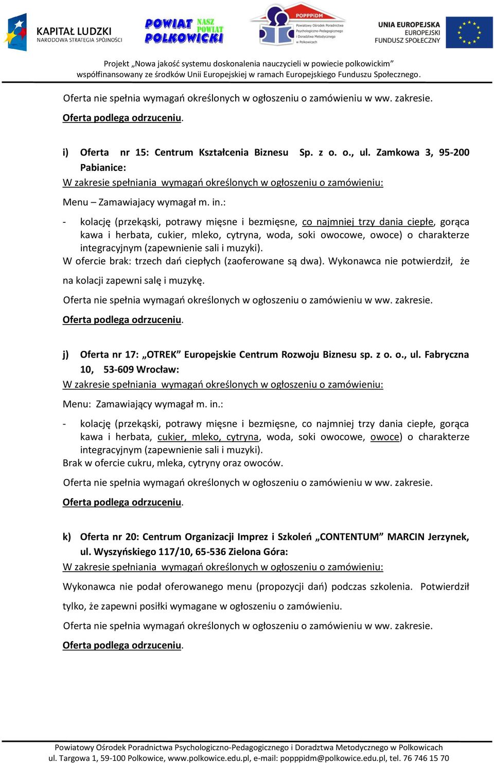 sali i muzyki). W ofercie brak: trzech dań ciepłych (zaoferowane są dwa). Wykonawca nie potwierdził, że na kolacji zapewni salę i muzykę. j) Oferta nr 17: OTREK Europejskie Centrum Rozwoju Biznesu sp.