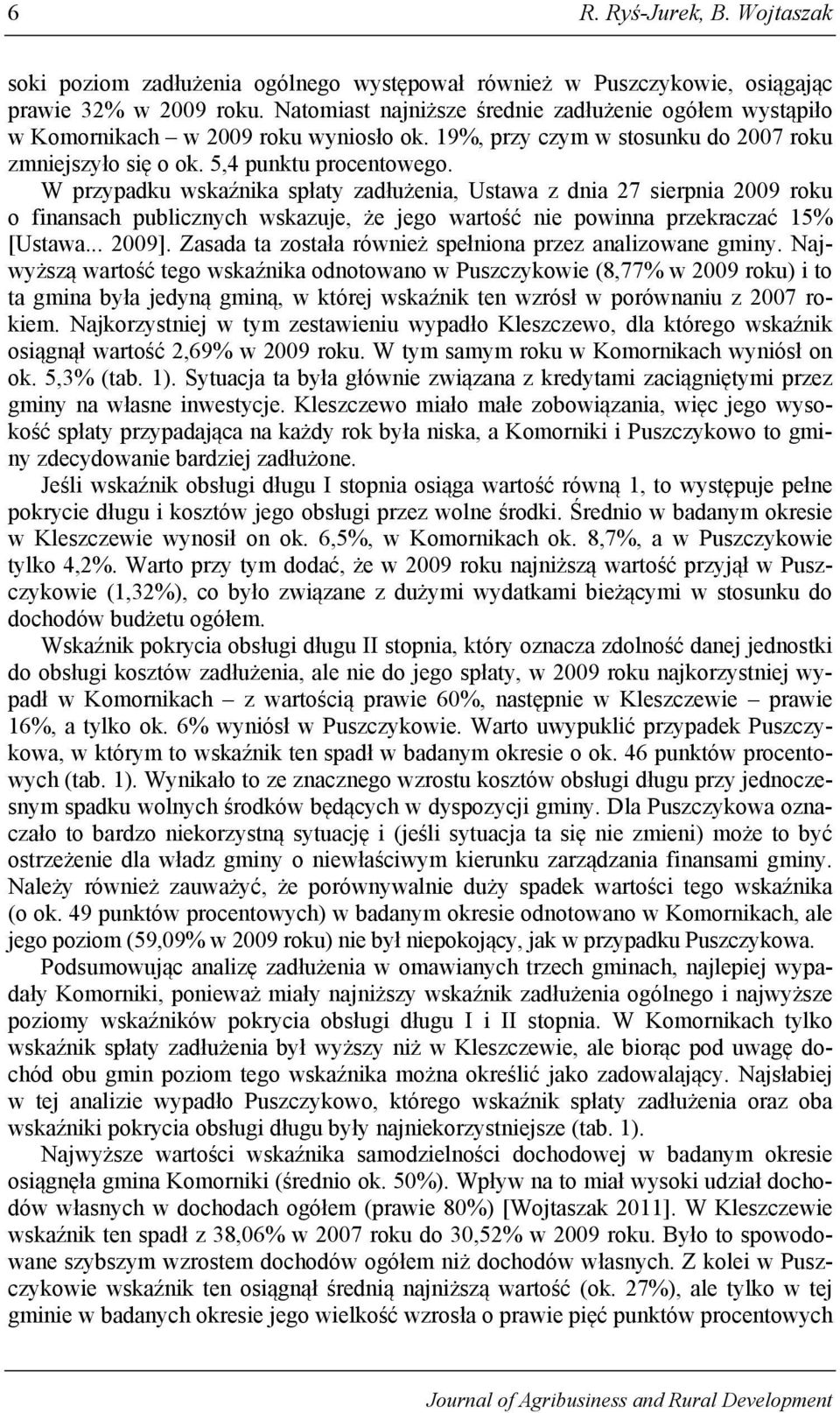 W przypadku wskaźnika spłaty zadłużenia, Ustawa z dnia 27 sierpnia 2009 roku o finansach publicznych wskazuje, że jego wartość nie powinna przekraczać 15% [Ustawa... 2009].