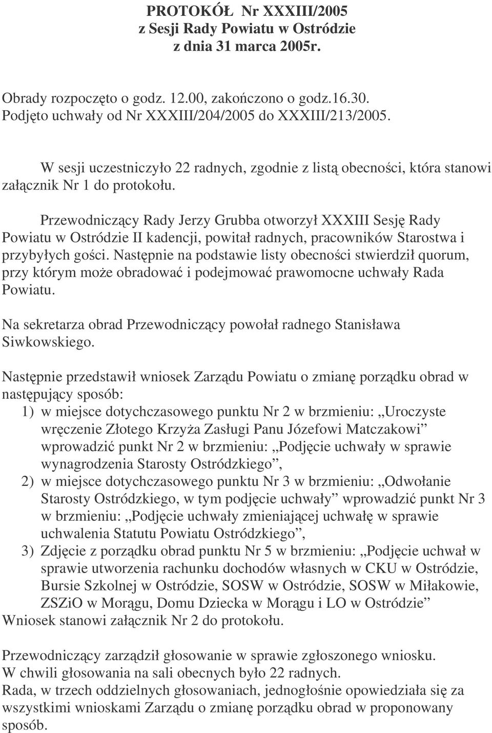 Przewodniczcy Rady Jerzy Grubba otworzył XXXIII Sesj Rady Powiatu w Ostródzie II kadencji, powitał radnych, pracowników Starostwa i przybyłych goci.