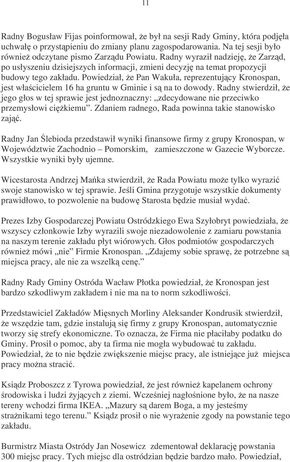 Powiedział, e Pan Wakuła, reprezentujcy Kronospan, jest włacicielem 16 ha gruntu w Gminie i s na to dowody.