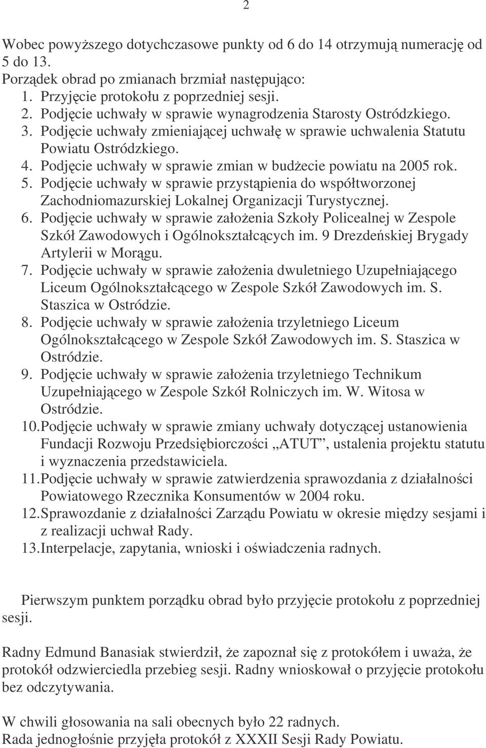 Podjcie uchwały w sprawie zmian w budecie powiatu na 2005 rok. 5. Podjcie uchwały w sprawie przystpienia do współtworzonej Zachodniomazurskiej Lokalnej Organizacji Turystycznej. 6.