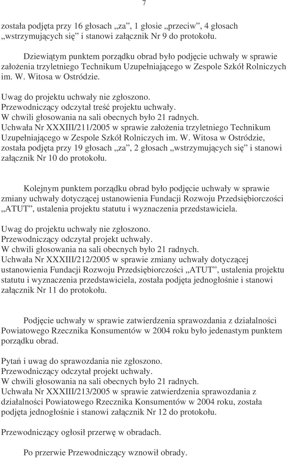 Uwag do projektu uchwały nie zgłoszono. Przewodniczcy odczytał tre projektu uchwały. Uchwała Nr XXXIII/211/2005 w sprawie załoenia trzyletniego Technikum Uzupełniajcego w Zespole Szkół Rolniczych im.