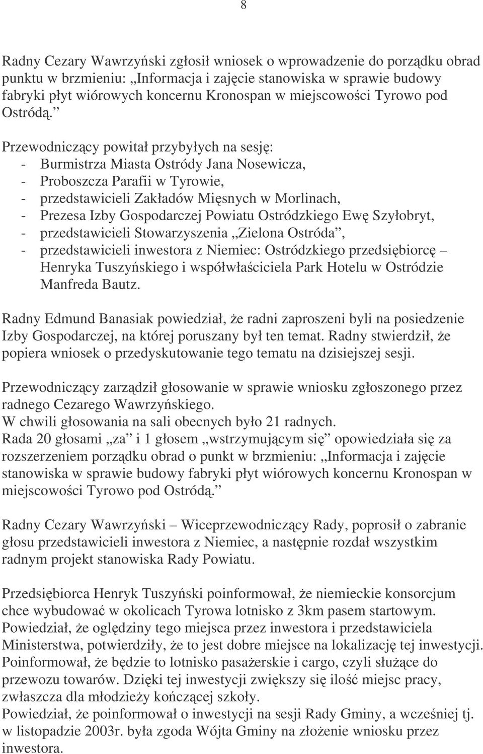 Przewodniczcy powitał przybyłych na sesj: - Burmistrza Miasta Ostródy Jana Nosewicza, - Proboszcza Parafii w Tyrowie, - przedstawicieli Zakładów Misnych w Morlinach, - Prezesa Izby Gospodarczej