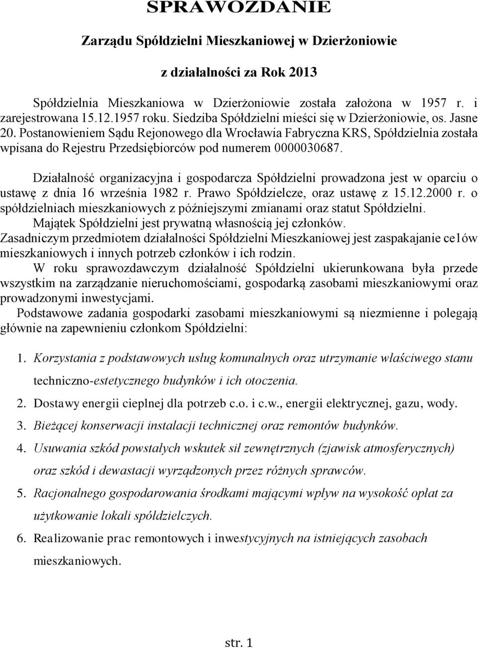 Postanowieniem Sądu Rejonowego dla Wrocławia Fabryczna KRS, Spółdzielnia została wpisana do Rejestru Przedsiębiorców pod numerem 0000030687.