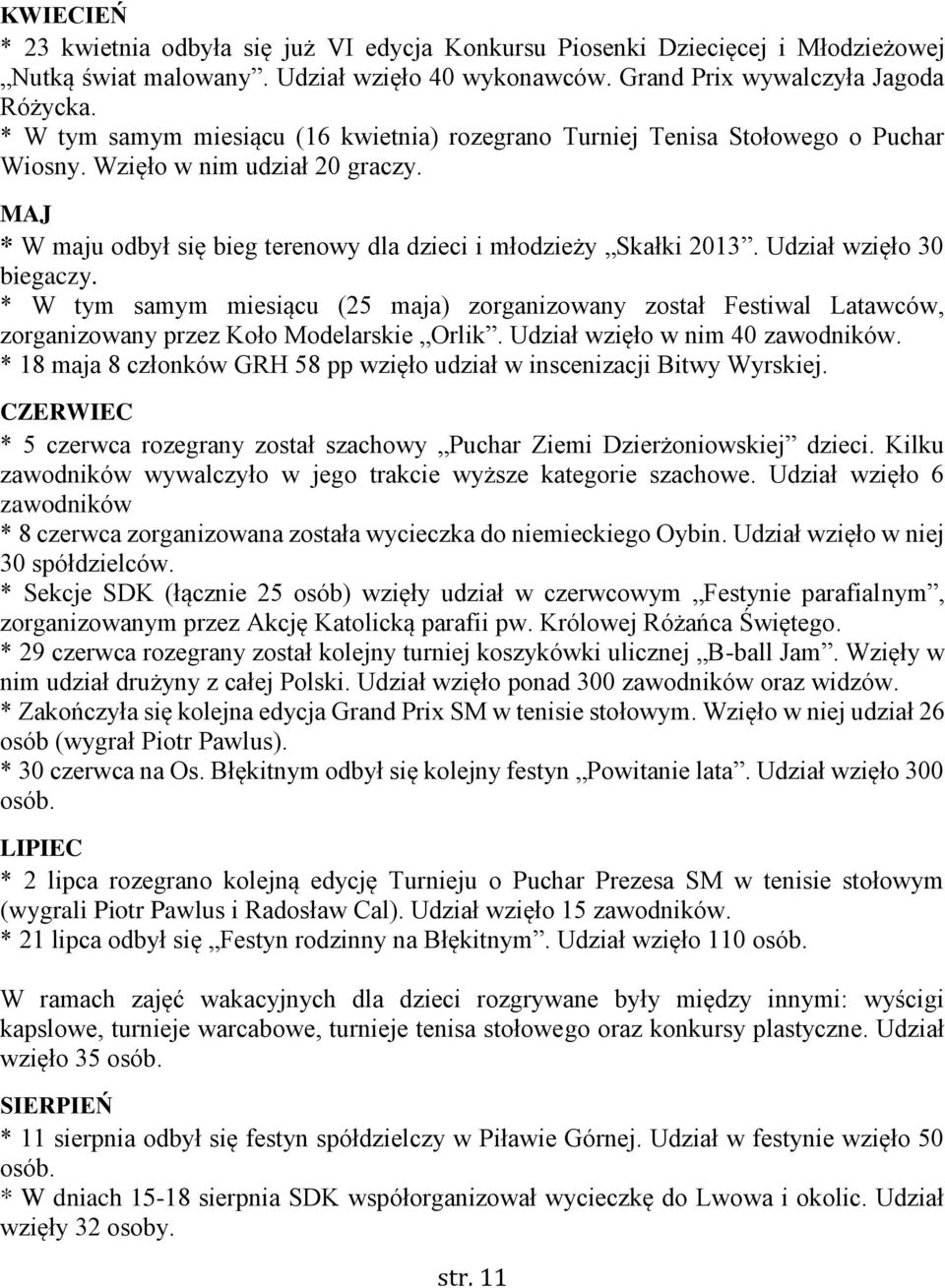 Udział wzięło 30 biegaczy. * W tym samym miesiącu (25 maja) zorganizowany został Festiwal Latawców, zorganizowany przez Koło Modelarskie Orlik. Udział wzięło w nim 40 zawodników.