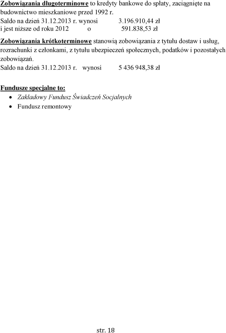 838,53 zł Zobowiązania krótkoterminowe stanowią zobowiązania z tytułu dostaw i usług, rozrachunki z członkami, z tytułu