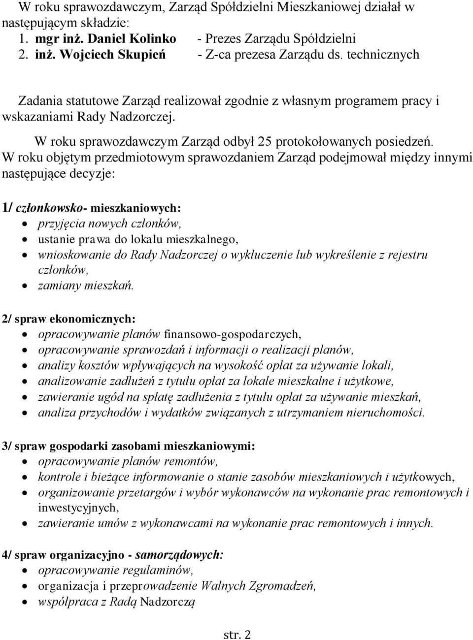 W roku objętym przedmiotowym sprawozdaniem Zarząd podejmował między innymi następujące decyzje: 1/ członkowsko- mieszkaniowych: przyjęcia nowych członków, ustanie prawa do lokalu mieszkalnego,