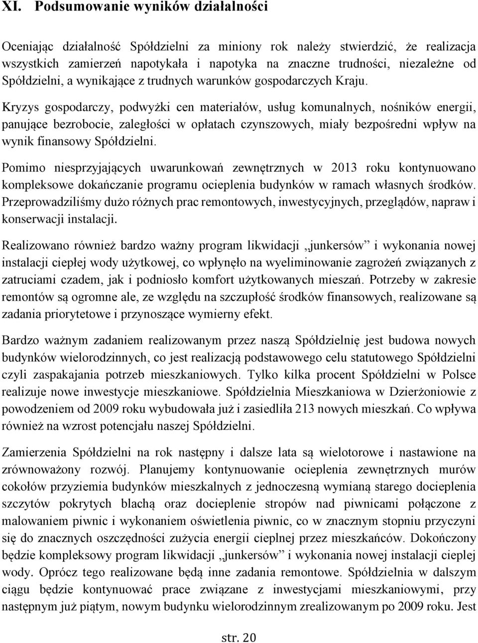 Kryzys gospodarczy, podwyżki cen materiałów, usług komunalnych, nośników energii, panujące bezrobocie, zaległości w opłatach czynszowych, miały bezpośredni wpływ na wynik finansowy Spółdzielni.