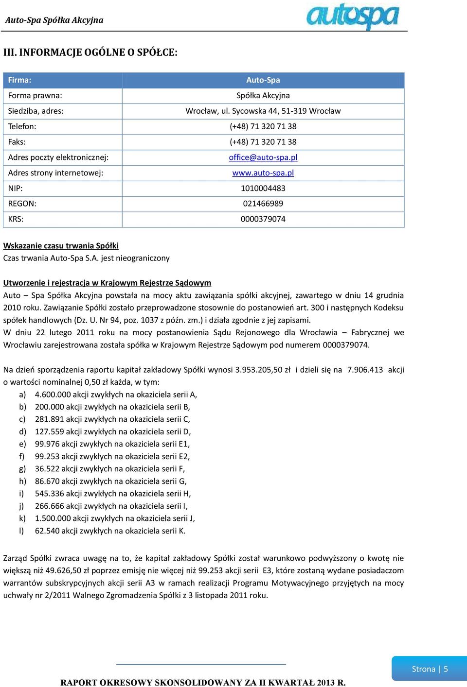 pl Adres strony internetowej: www.auto-spa.pl NIP: 1010004483 REGON: 021466989 KRS: 0000379074 Wskazanie czasu trwania Spółki Czas trwania Auto-Spa S.A. jest nieograniczony Utworzenie i rejestracja w Krajowym Rejestrze Sądowym Auto Spa Spółka Akcyjna powstała na mocy aktu zawiązania spółki akcyjnej, zawartego w dniu 14 grudnia 2010 roku.