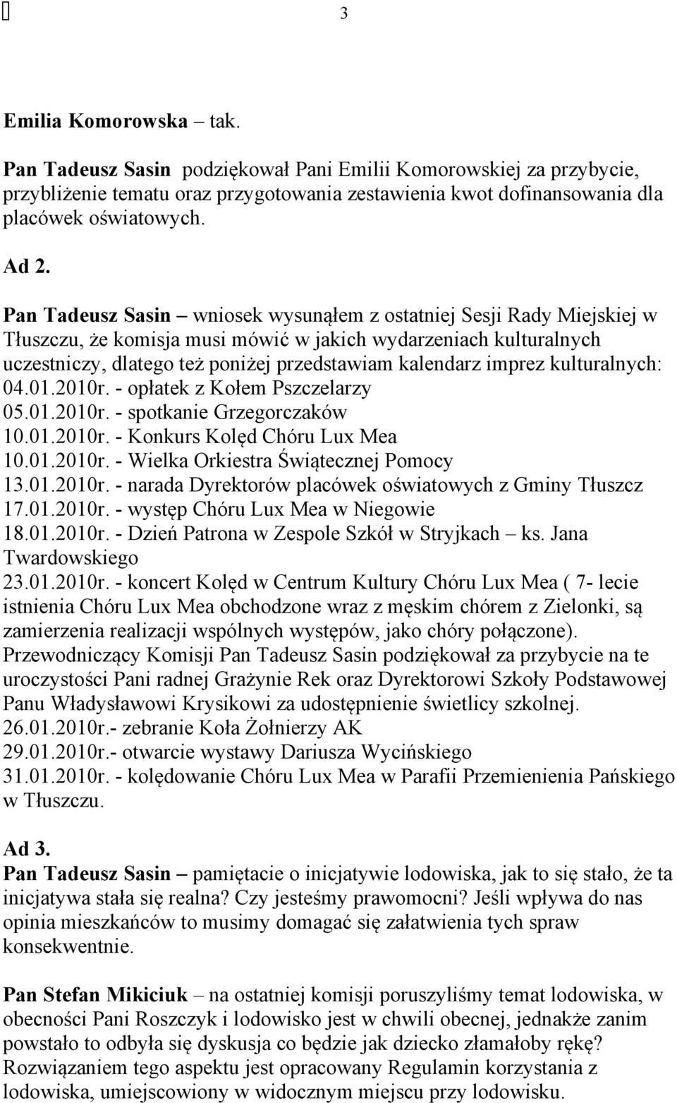 imprez kulturalnych: 04.01.2010r. - opłatek z Kołem Pszczelarzy 05.01.2010r. - spotkanie Grzegorczaków 10.01.2010r. - Konkurs Kolęd Chóru Lux Mea 10.01.2010r. - Wielka Orkiestra Świątecznej Pomocy 13.