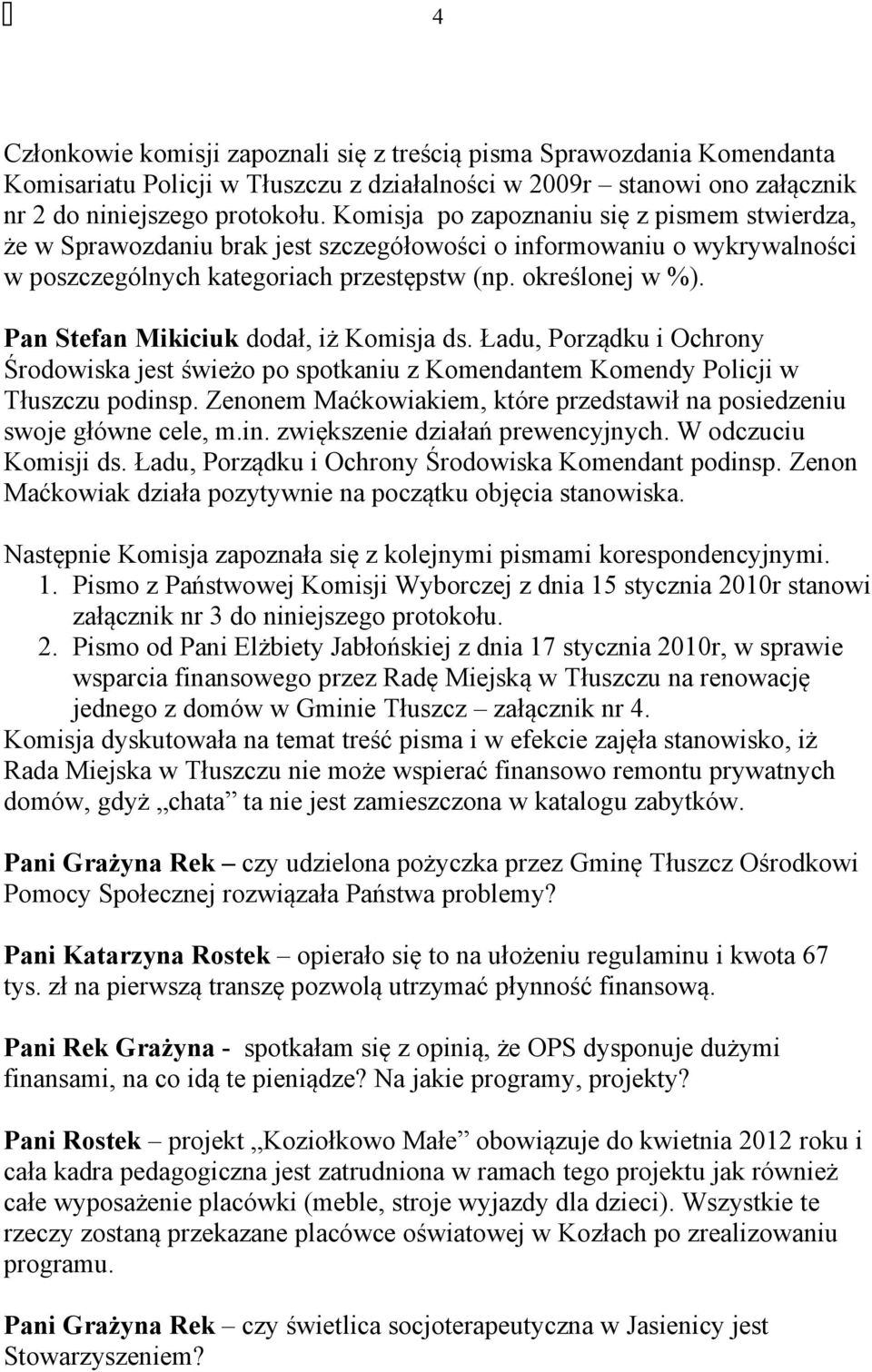 Pan Stefan Mikiciuk dodał, iż Komisja ds. Ładu, Porządku i Ochrony Środowiska jest świeżo po spotkaniu z Komendantem Komendy Policji w Tłuszczu podinsp.