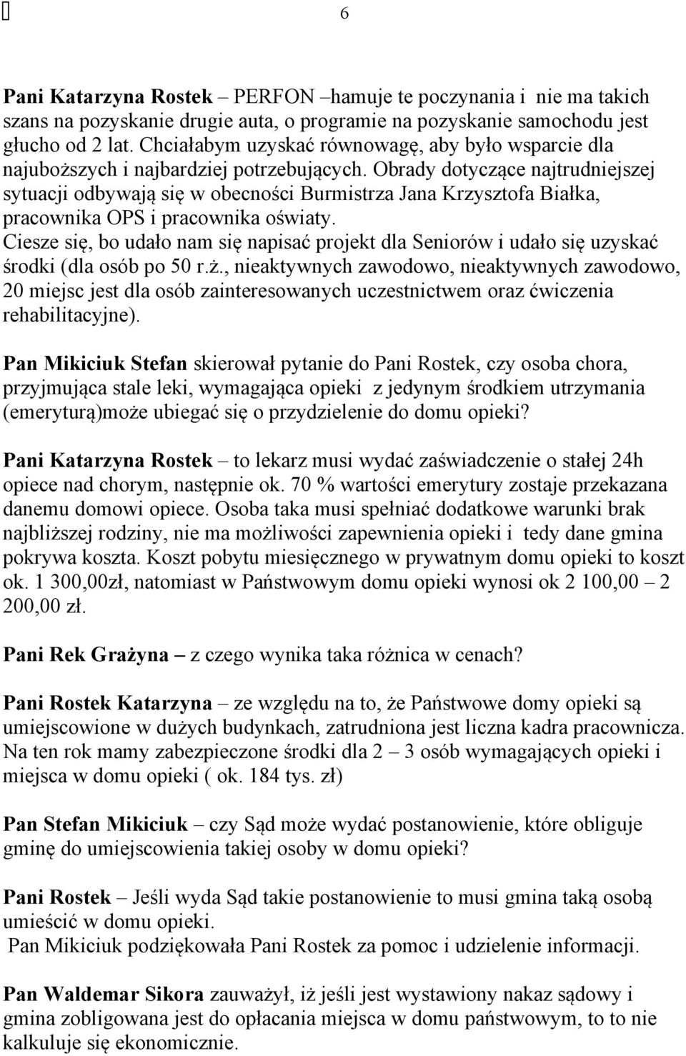 Obrady dotyczące najtrudniejszej sytuacji odbywają się w obecności Burmistrza Jana Krzysztofa Białka, pracownika OPS i pracownika oświaty.