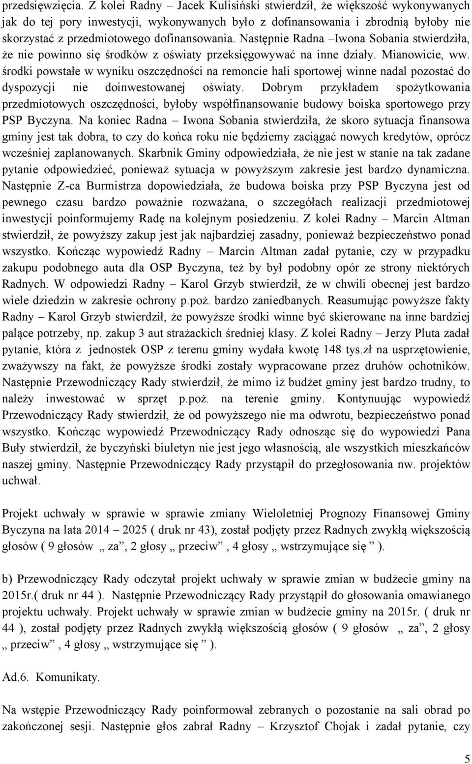 Następnie Radna Iwona Sobania stwierdziła, że nie powinno się środków z oświaty przeksięgowywać na inne działy. Mianowicie, ww.