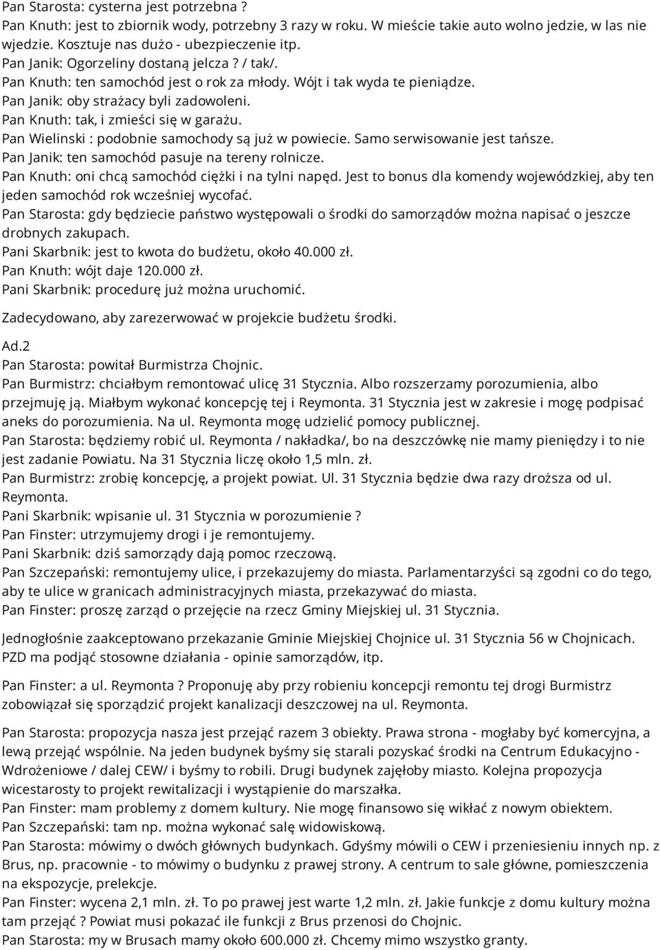 Pan Knuth: tak, i zmieści się w garażu. Pan Wielinski : podobnie samochody są już w powiecie. Samo serwisowanie jest tańsze. Pan Janik: ten samochód pasuje na tereny rolnicze.