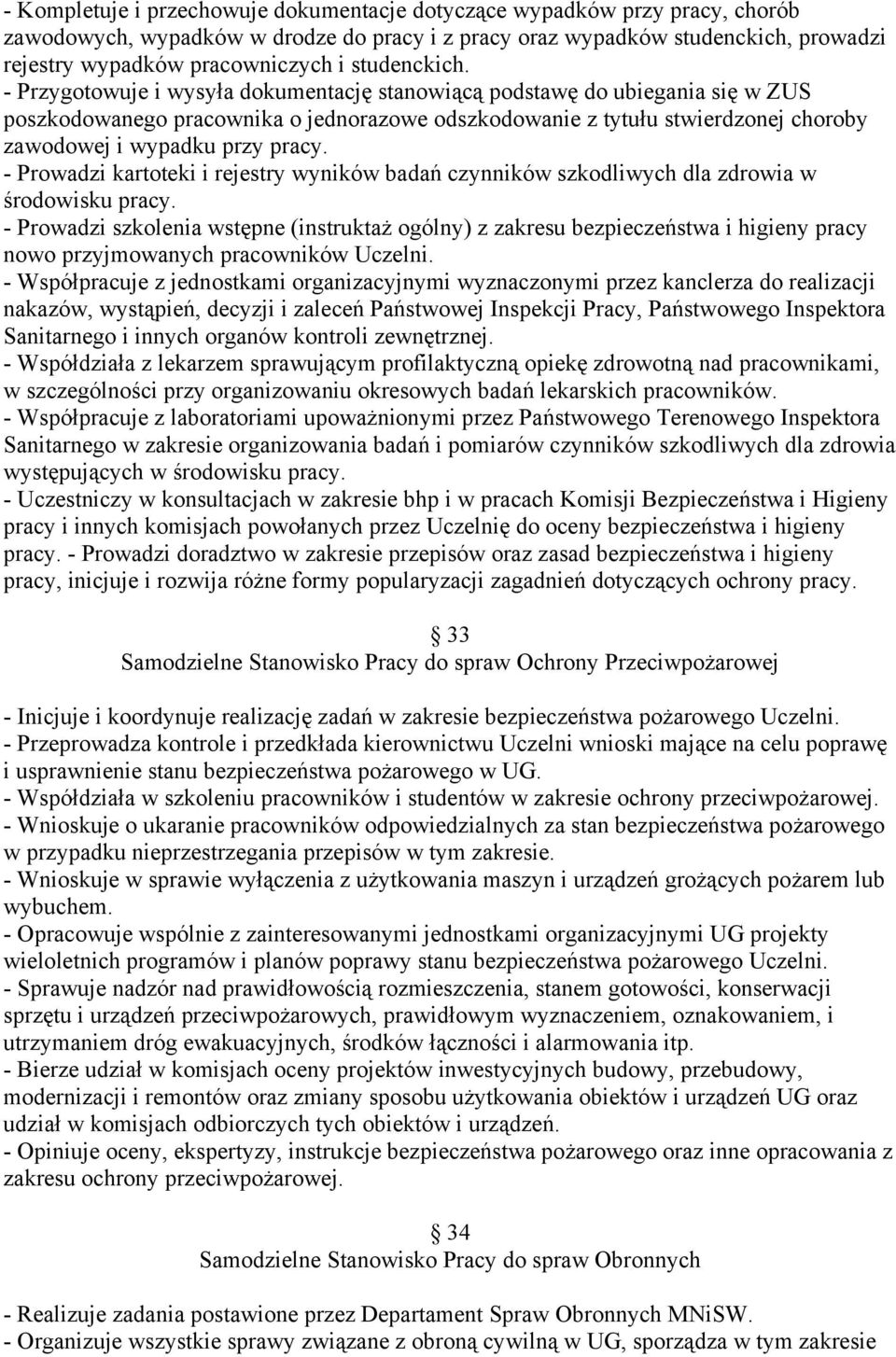 - Przygotowuje i wysyła dokumentację stanowiącą podstawę do ubiegania się w ZUS poszkodowanego pracownika o jednorazowe odszkodowanie z tytułu stwierdzonej choroby zawodowej i wypadku przy pracy.