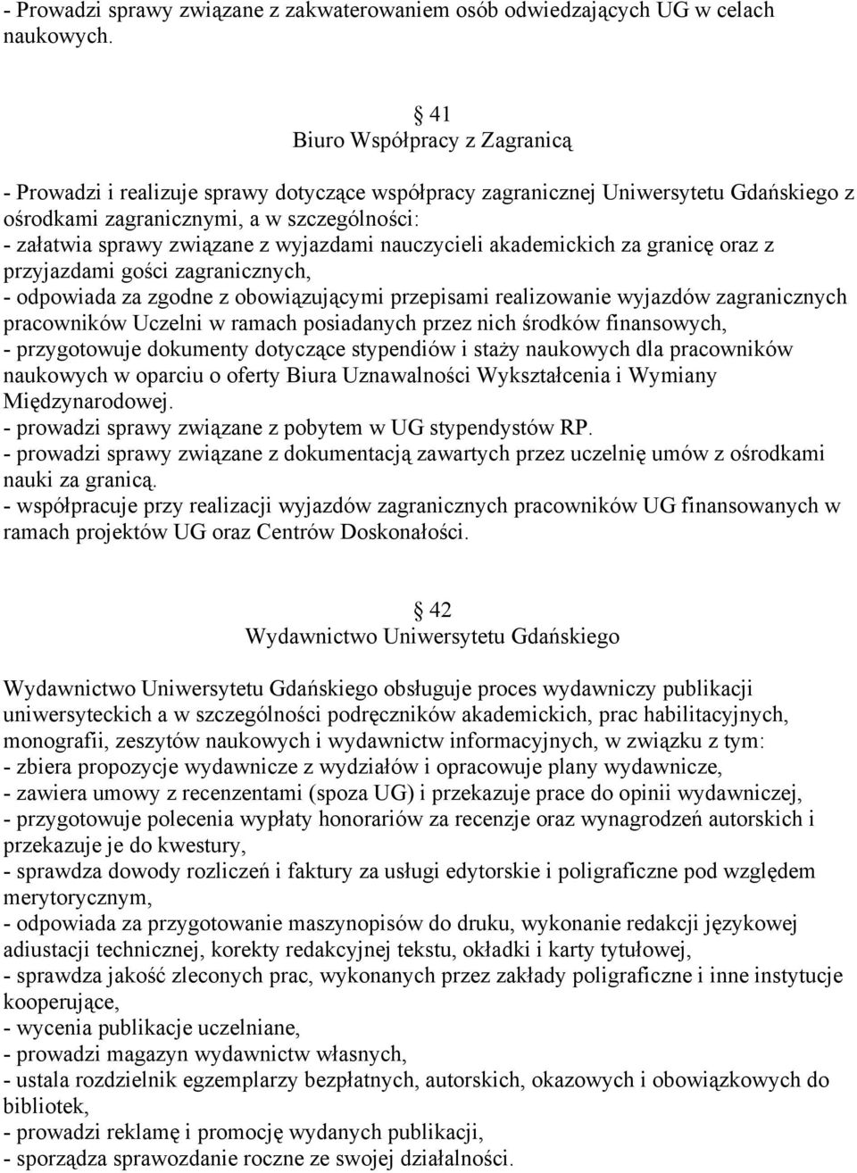 wyjazdami nauczycieli akademickich za granicę oraz z przyjazdami gości zagranicznych, - odpowiada za zgodne z obowiązującymi przepisami realizowanie wyjazdów zagranicznych pracowników Uczelni w