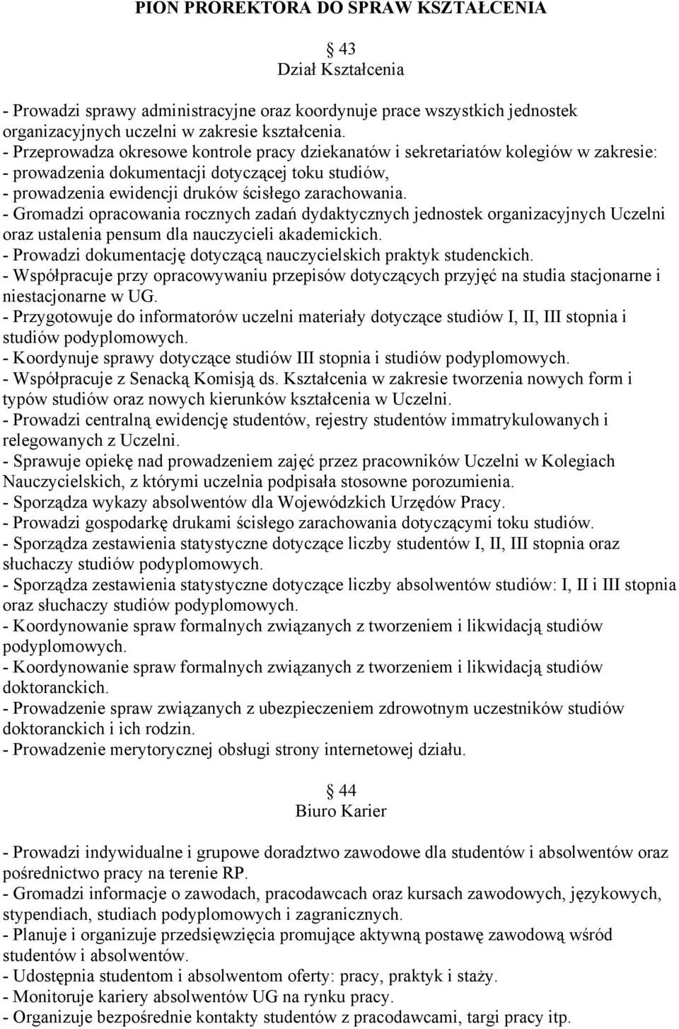 - Gromadzi opracowania rocznych zadań dydaktycznych jednostek organizacyjnych Uczelni oraz ustalenia pensum dla nauczycieli akademickich.