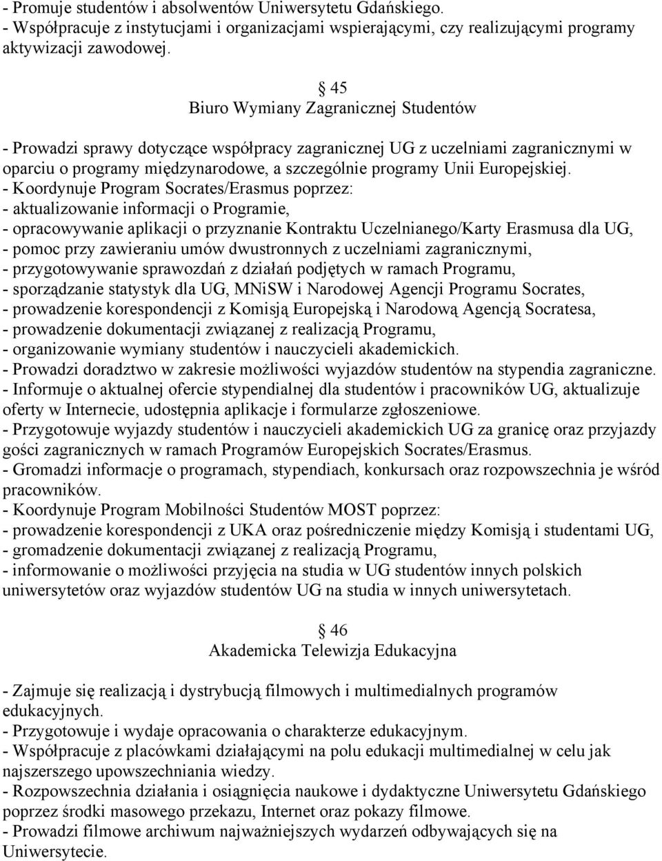 - Koordynuje Program Socrates/Erasmus poprzez: - aktualizowanie informacji o Programie, - opracowywanie aplikacji o przyznanie Kontraktu Uczelnianego/Karty Erasmusa dla UG, - pomoc przy zawieraniu