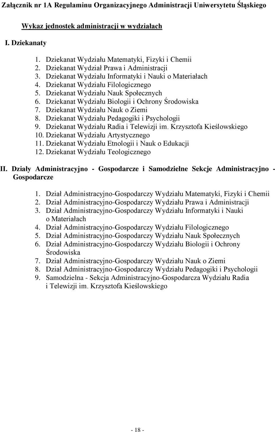 Dziekanat Wydziału Biologii i Ochrony Środowiska 7. Dziekanat Wydziału Nauk o Ziemi 8. Dziekanat Wydziału Pedagogiki i Psychologii 9. Dziekanat Wydziału Radia i Telewizji im.