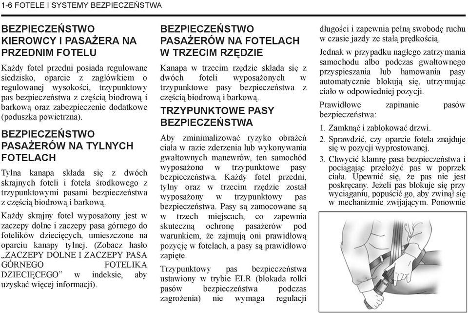 BEZPIECZE STWO PASA ERÓW NA TYLNYCH FOTELACH Tylna kanapa sk ada si z dwóch skrajnych foteli i fotela rodkowego z trzypunktowymi pasami bezpiecze stwa z cz ci biodrow i barkow.