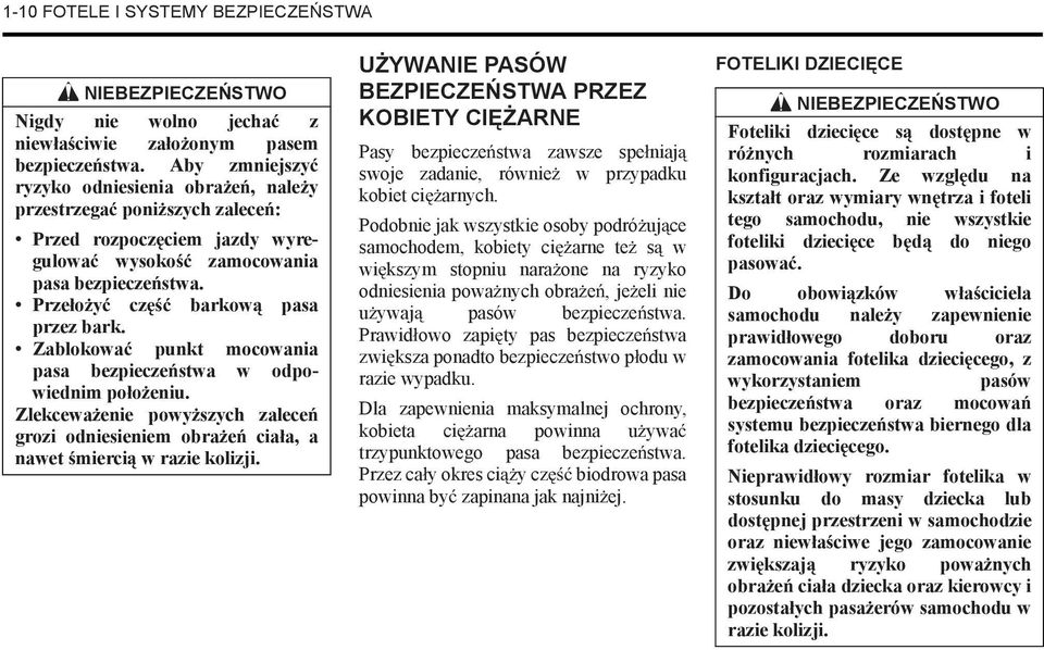 Zablokowa punkt mocowania pasa bezpiecze stwa w odpowiednim po o eniu. Zlekcewa enie powy szych zalece grozi odniesieniem obra e cia a, a nawet mierci w razie kolizji.