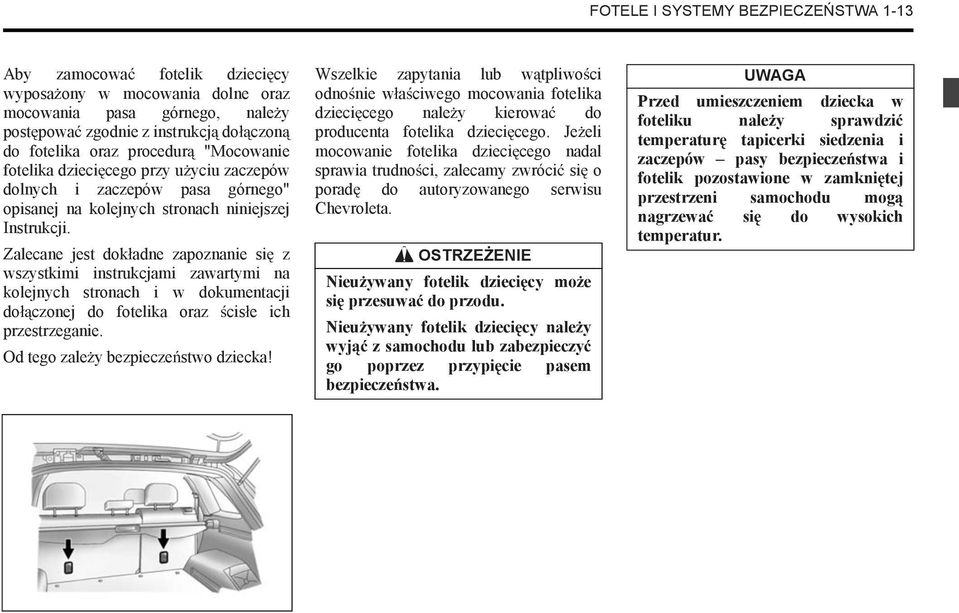 Zalecane jest dok adne zapoznanie si z wszystkimi instrukcjami zawartymi na kolejnych stronach i w dokumentacji do czonej do fotelika oraz cis e ich przestrzeganie.