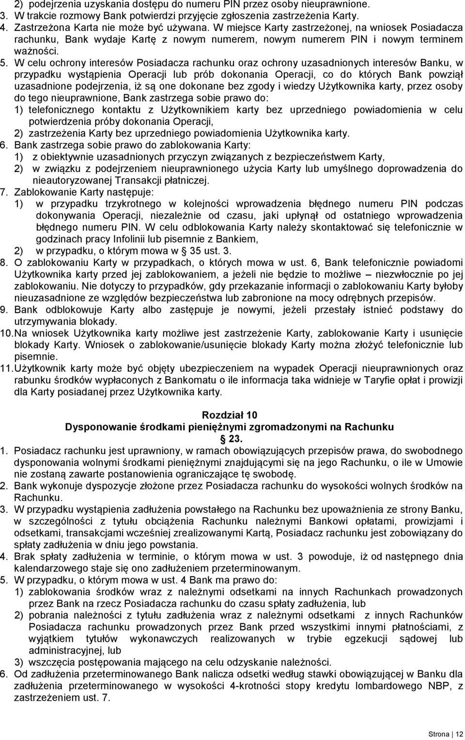 W celu ochrony interesów Posiadacza rachunku oraz ochrony uzasadnionych interesów Banku, w przypadku wystąpienia Operacji lub prób dokonania Operacji, co do których Bank powziął uzasadnione