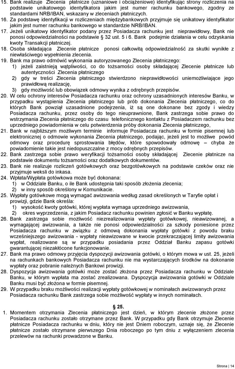 Za podstawę identyfikacji w rozliczeniach międzybankowych przyjmuje się unikatowy identyfikator jakim jest numer rachunku bankowego w standardzie NRB/IBAN. 17.