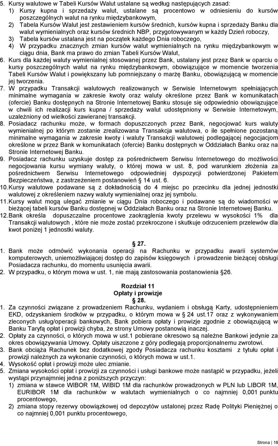 Tabela kursów ustalana jest na początek każdego Dnia roboczego, 4) W przypadku znacznych zmian kursów walut wymienialnych na rynku międzybankowym w ciągu dnia, Bank ma prawo do zmian Tabeli Kursów