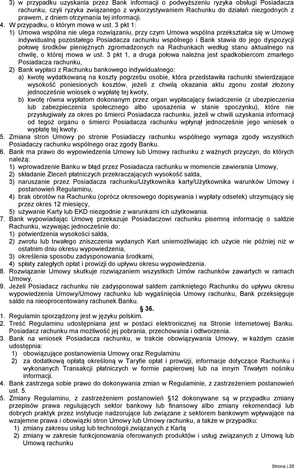 3 pkt 1: 1) Umowa wspólna nie ulega rozwiązaniu, przy czym Umowa wspólna przekształca się w Umowę indywidualną pozostałego Posiadacza rachunku wspólnego i Bank stawia do jego dyspozycji połowę