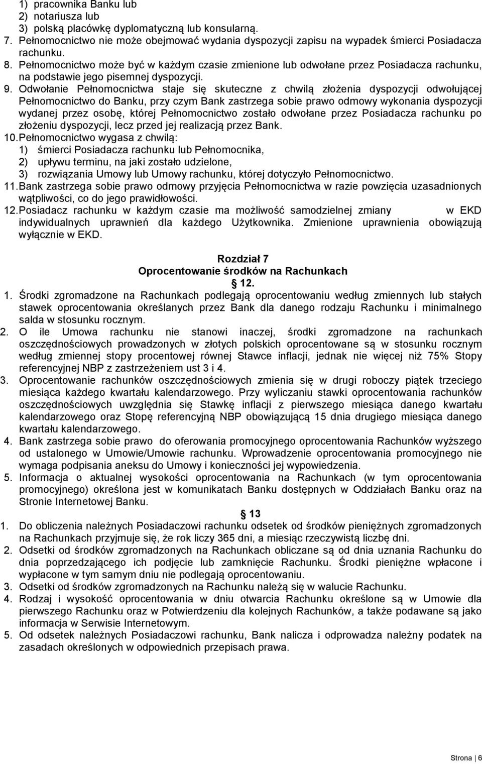 Odwołanie Pełnomocnictwa staje się skuteczne z chwilą złożenia dyspozycji odwołującej Pełnomocnictwo do Banku, przy czym Bank zastrzega sobie prawo odmowy wykonania dyspozycji wydanej przez osobę,