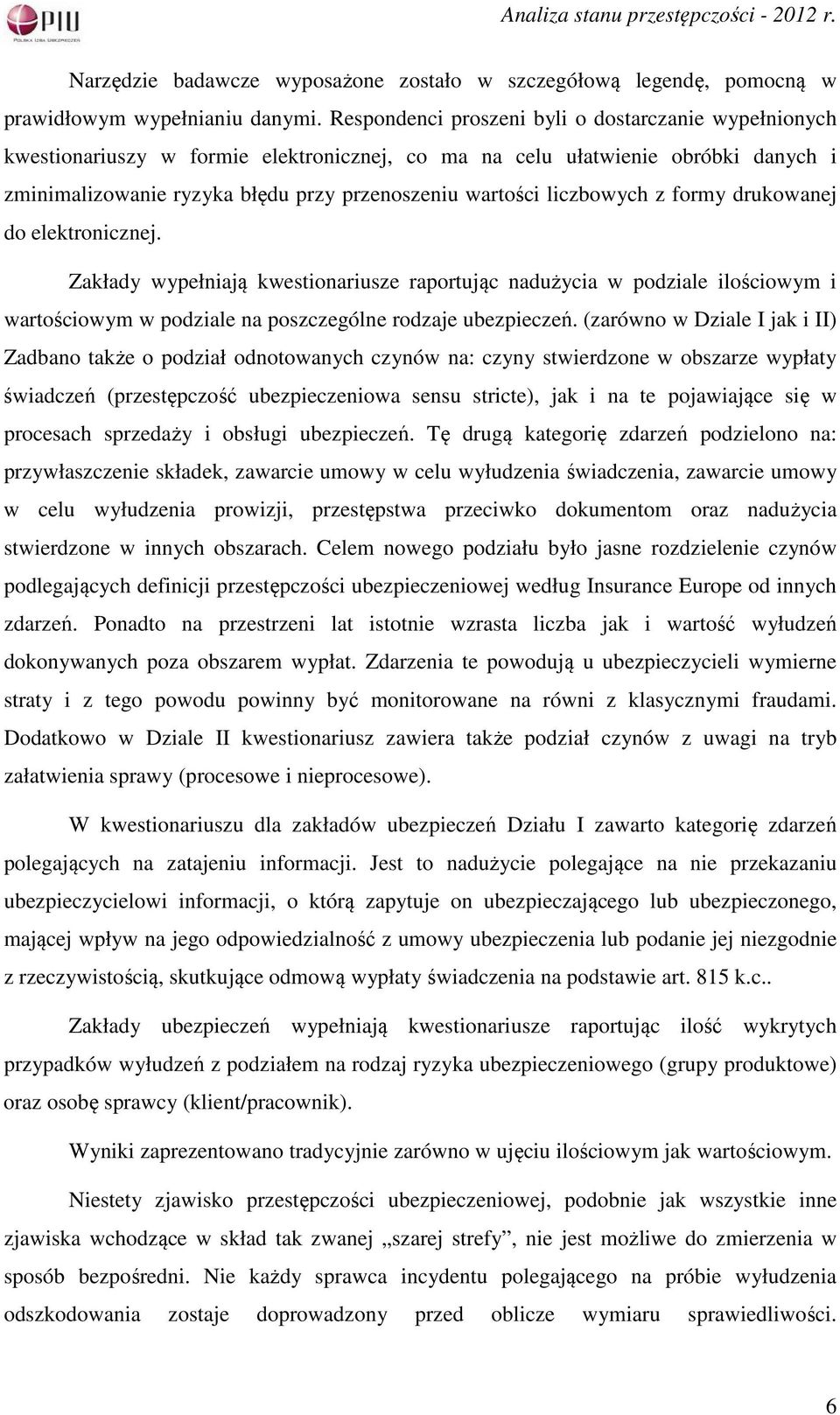 liczbowych z formy drukowanej do elektronicznej. Zakłady wypełniają kwestionariusze raportując nadużycia w podziale ilościowym i wartościowym w podziale na poszczególne rodzaje ubezpieczeń.