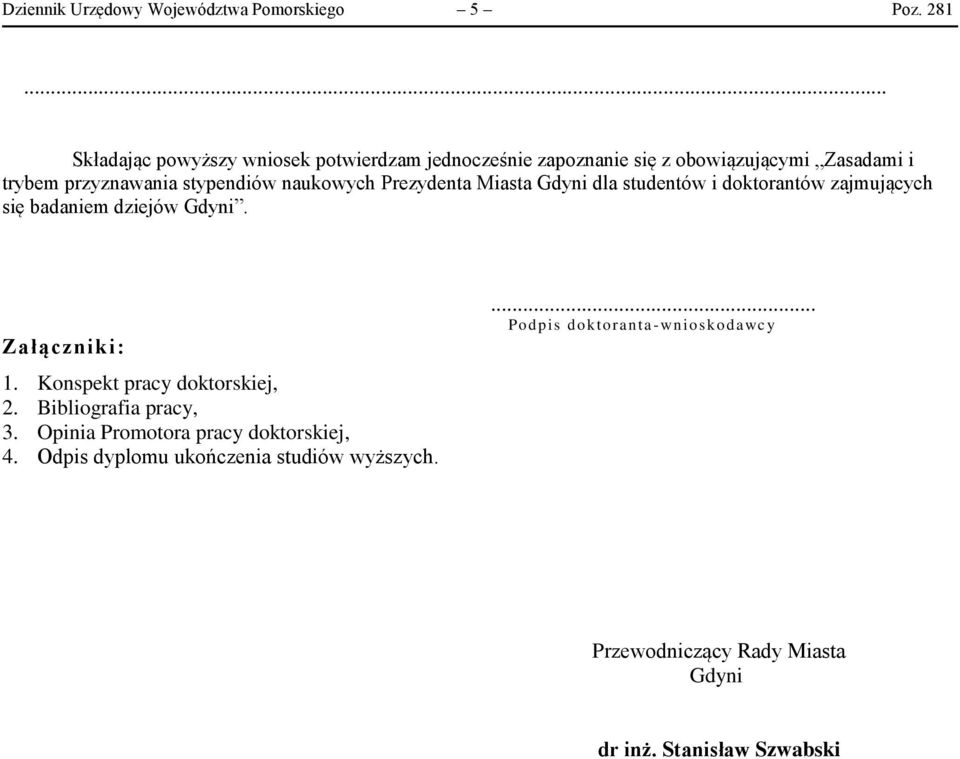 naukowych Prezydenta Miasta Gdyni dla studentów i doktorantów zajmujących się badaniem dziejów Gdyni. Załączniki: 1.