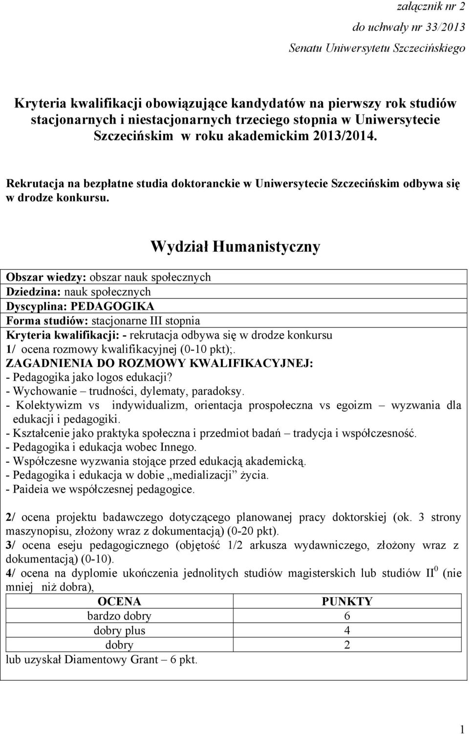 Wydział Humanistyczny Obszar wiedzy: obszar nauk społecznych Dziedzina: nauk społecznych Dyscyplina: PEDAGOGIKA Forma studiów: stacjonarne III stopnia - rekrutacja odbywa się w drodze konkursu 1/