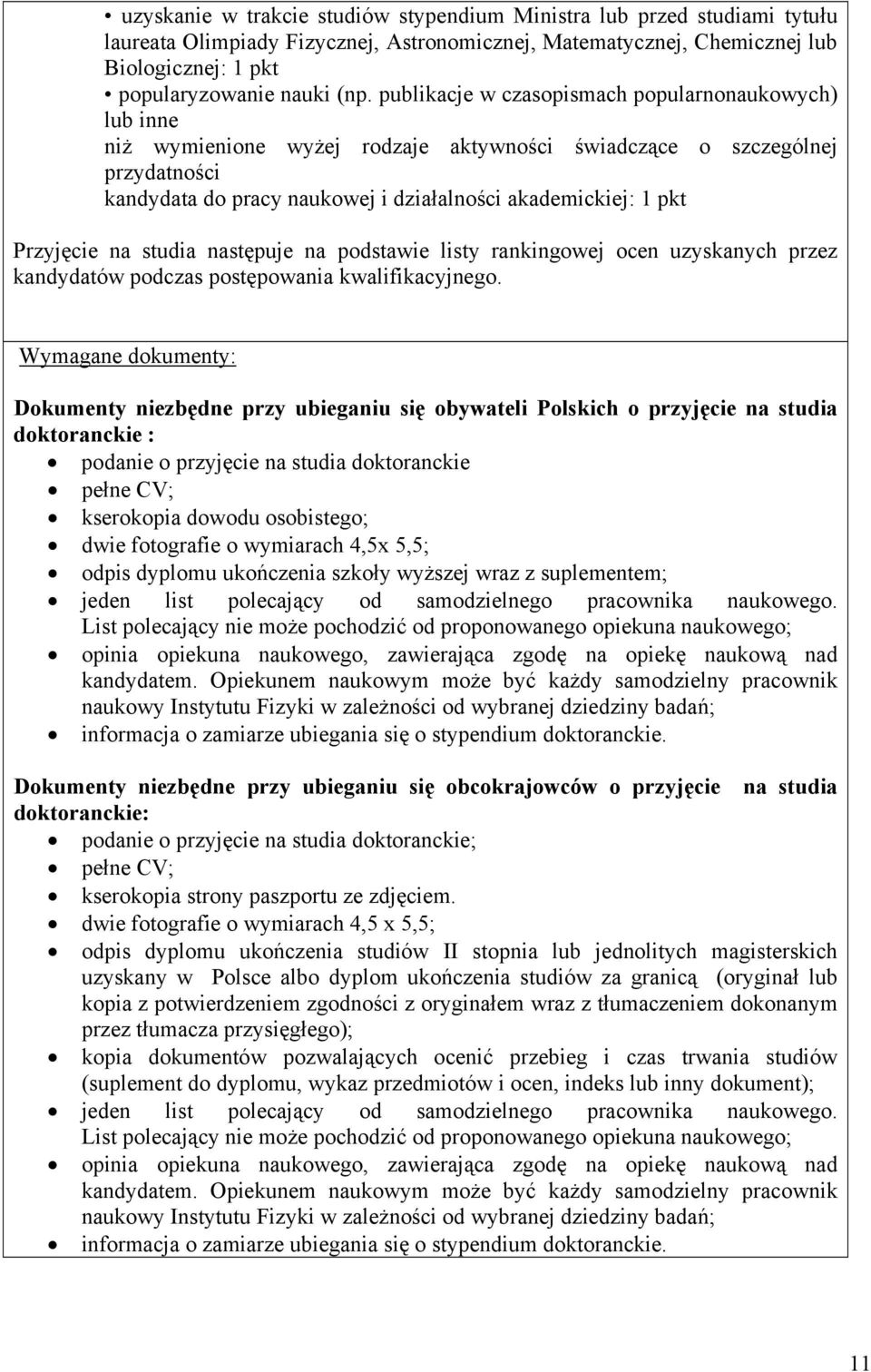 Przyjęcie na studia następuje na podstawie listy rankingowej ocen uzyskanych przez kandydatów podczas postępowania kwalifikacyjnego.