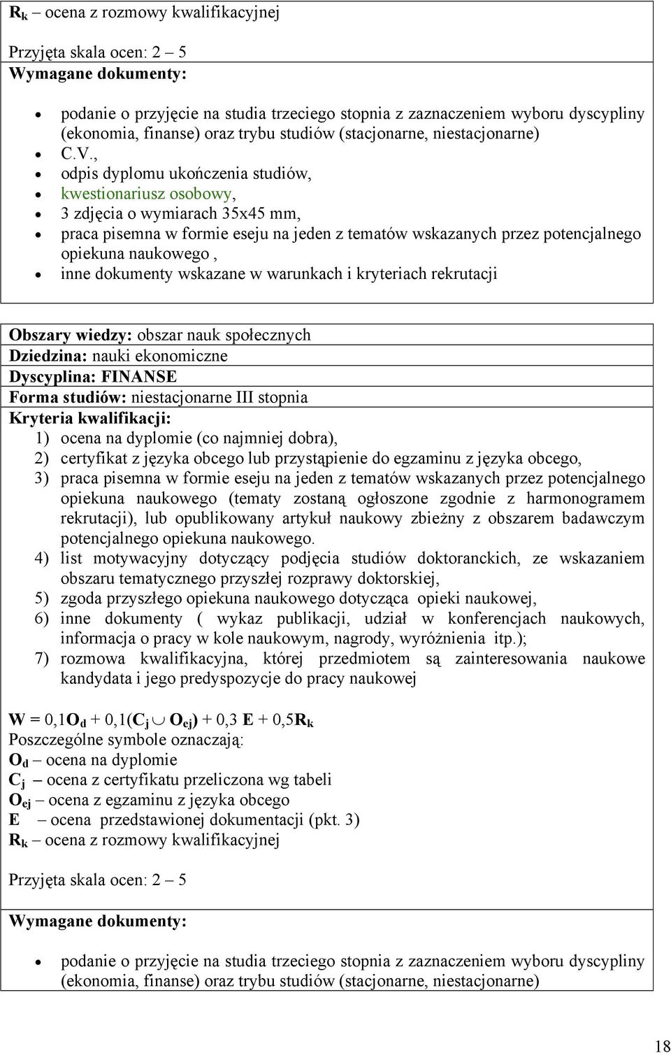 , odpis dyplomu ukończenia studiów, kwestionariusz osobowy, 3 zdjęcia o wymiarach 35x45 mm, praca pisemna w formie eseju na jeden z tematów wskazanych przez potencjalnego opiekuna naukowego, inne