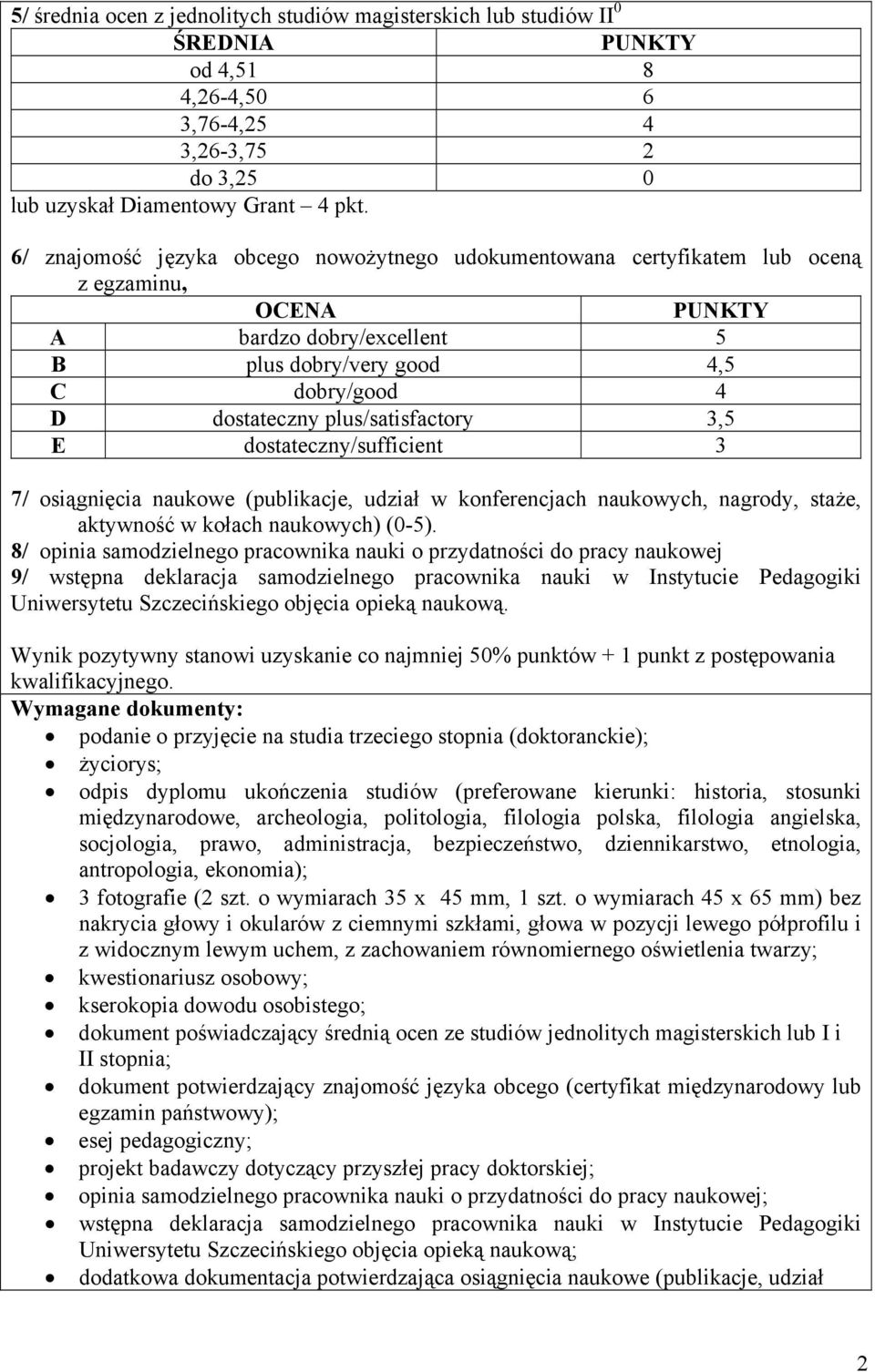 plus/satisfactory 3,5 E dostateczny/sufficient 3 7/ osiągnięcia naukowe (publikacje, udział w konferencjach naukowych, nagrody, staże, aktywność w kołach naukowych) (0-5).