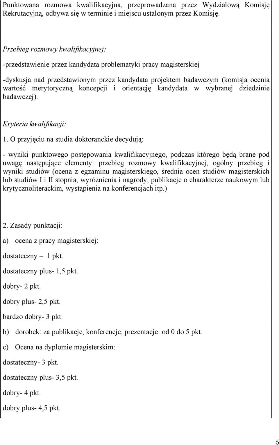 merytoryczną koncepcji i orientację kandydata w wybranej dziedzinie badawczej). 1.