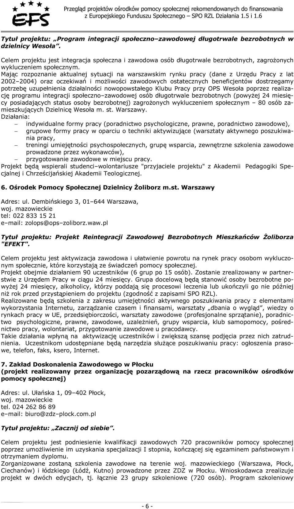 Maj c rozpoznanie aktualnej sytuacji na warszawskim rynku pracy (dane z Urz du Pracy z lat 2002 2004) oraz oczekiwa i mo liwo ci zawodowych ostatecznych beneficjentów dostrzegamy potrzeb uzupe nienia