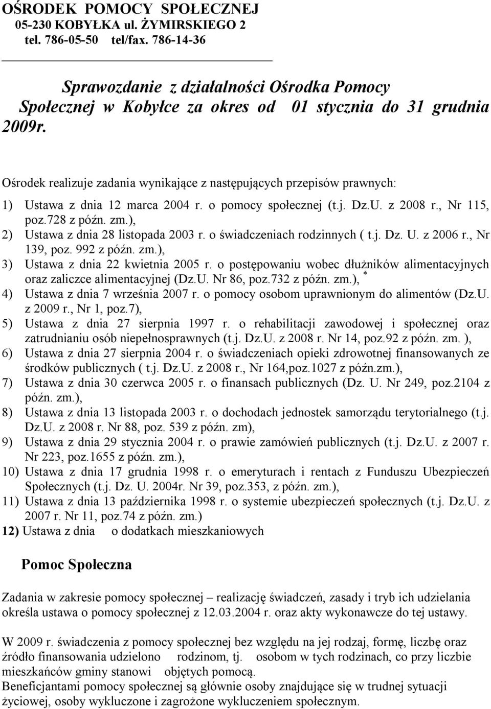 Ośrodek realizuje zadania wynikające z następujących przepisów prawnych: 1) Ustawa z dnia 12 marca 2004 r. o pomocy społecznej (t.j. Dz.U. z 2008 r., Nr 115, poz.728 z późn. zm.