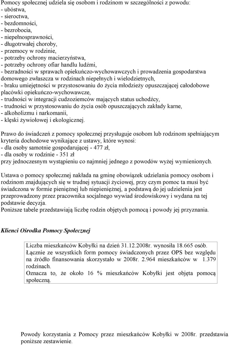 wielodzietnych, - braku umiejętności w przystosowaniu do życia młodzieży opuszczającej całodobowe placówki opiekuńczo-wychowawcze, - trudności w integracji cudzoziemców mających status uchodźcy, -