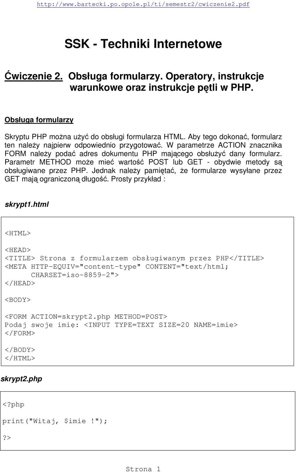 Parametr METHOD moŝe mieć wartość POST lub GET - obydwie metody są obsługiwane przez PHP. Jednak naleŝy pamiętać, Ŝe formularze wysyłane przez GET mają ograniczoną długość. Prosty przykład : skrypt1.
