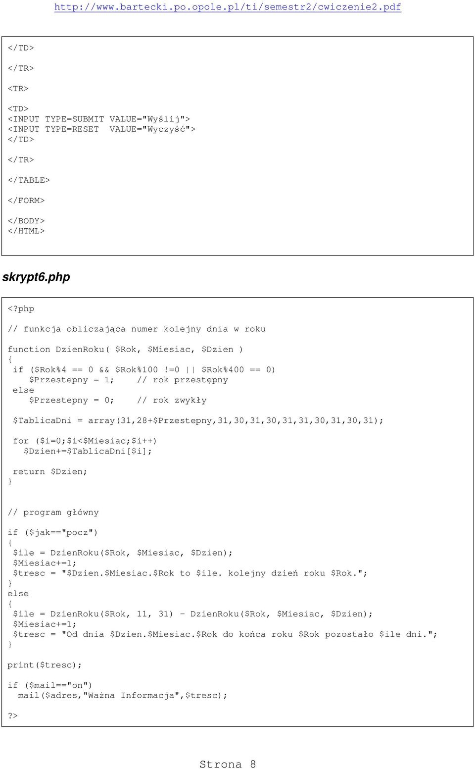 =0 $Rok%400 == 0) $Przestepny = 1; // rok przestępny $Przestepny = 0; // rok zwykły $TablicaDni = array(31,28+$przestepny,31,30,31,30,31,31,30,31,30,31); for ($i=0;$i<$miesiac;$i++)
